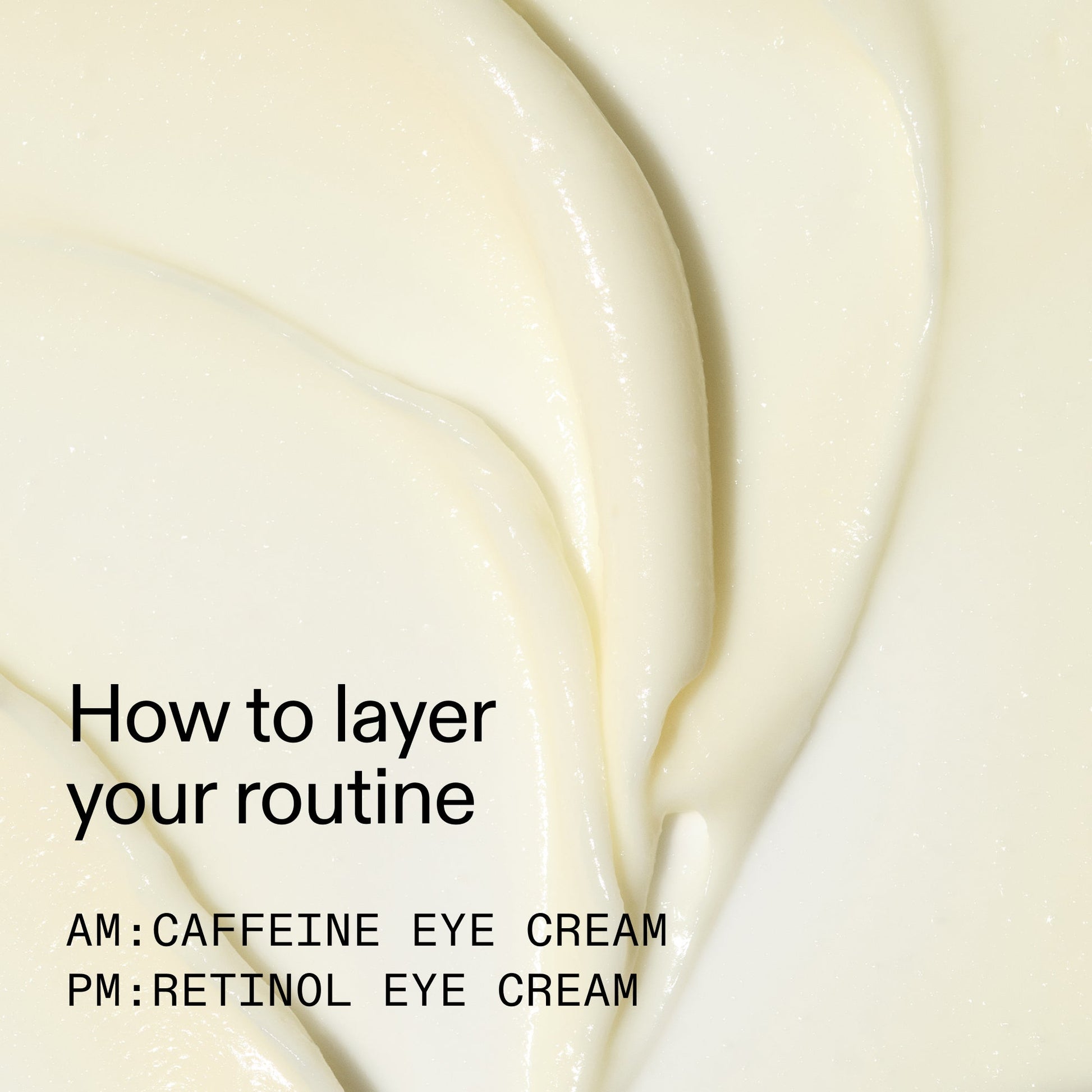 caffeine-retinol-eye-cream-duo-d5 Tired_Eyes_Duo_How_to_layer_2000x2000_4b85d2b7-1b00-4836-b675-77baa8d8e0b0.jpg
